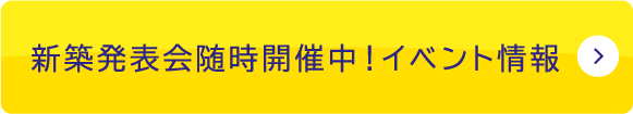 新築発表会随時開催中！イベント情報